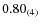 $0.80_{\rm (4)}$