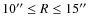 $10''\leq R\leq15''$