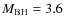 $M_{\rm BH}=3.6$