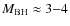 $M_{\rm BH}\approx 3{-}4$