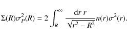 \begin{displaymath}%
\Sigma(R)\sigma_P^2(R) = 2\int_R^{\infty} {{\rm d}r\ r\over\sqrt{r^2-R^2}} n(r)\sigma^2(r).
\end{displaymath}