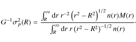 \begin{displaymath}%
G^{-1}\sigma_P^2(R) = {\int_R^\infty {\rm d}r\ r^{-2}\left(...
...int_R^\infty {\rm d}r\ r \left(r^2-R^2\right)^{-1/2}n(r)}\cdot
\end{displaymath}