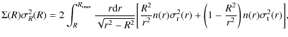 $\displaystyle %
\Sigma(R)\sigma_R^2(R) = 2\int_R^{R_{\rm max}} {r {\rm d}r\over...
...gma_{\rm r}^2(r)
+ \left(1-{R^2\over r^2}\right) n(r)\sigma_{\rm t}^2(r)\bigg],$