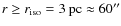$r\ge r_{\rm iso}=
3~{\rm pc} \approx 60 ''$