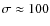 $\sigma\approx100$