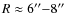$R\approx6''{-}8''$