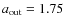 $a_{\rm out}=1.75$