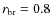 $r_{\rm br}=0.8$