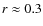 $r\approx0.3$