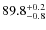 $89.8^{\rm +0.2}_{-0.8}$
