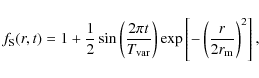 \begin{displaymath}f_{\rm S}(r, t) = 1 + \frac{1}{2}\sin\left(\frac{2\pi t}{T_{\...
...right)
\exp\left[-\left(\frac{r}{2r_{\rm m}}\right)^2\right],
\end{displaymath}
