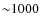 ${\sim} 1000~$