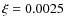 $\xi = 0.0025$
