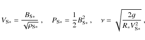 \begin{displaymath}V_{{\rm S}*} = \frac{B_{{\rm S}*}}{\sqrt{\rho_{{\rm S}*}}}~, ...
...m S}*}^2~, \quad
\nu = \sqrt{\frac{2g}{R_* V_{{\rm S}*}^2}}~,
\end{displaymath}