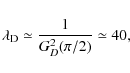 \begin{displaymath}\lambda_{\rm D} \simeq \frac{1}{G_D^2(\pi/2)} \simeq 40,
\end{displaymath}