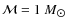 $\mathcal{M} = 1~M_{\hbox{$\odot$ }}$