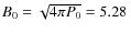 $B_0 = \sqrt{4\pi P_0} = 5.28~$