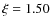 $\xi = 1.50$