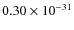 $0.30 \times
10^{-31}$