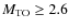 $M_{\rm TO} \geq 2.6$