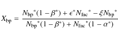 \begin{displaymath}
X_{\rm bp} = \frac{{N_{\rm bp}}^\ast (1-{\beta}^\ast)+ \epsi...
...^\ast (1-{\beta}^\ast) + {N_{\rm fac}}^\ast (1-{\alpha}^\ast)}
\end{displaymath}