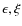 $\epsilon, \xi$