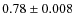 $0.78 \pm 0.008$