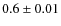 $0.6 \pm 0.01$