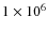 $1 \times 10^6$