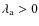 $\lambda_{\rm a}>0$