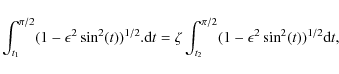 \begin{displaymath}%
\int^{\pi/2}_{t_{1}}(1-\epsilon^2\sin^2(t))^{1/2}.{\rm d}t=\zeta\int^{\pi/2}_{t_{2}}(1-\epsilon^2\sin^2(t))^{1/2}{\rm d}t,
\end{displaymath}