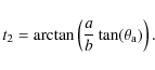 \begin{displaymath}%
t_{2}=\arctan\left(\frac{a}{b}\tan(\theta_{\rm a})\right).
\end{displaymath}