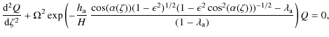 $\displaystyle %
\frac{{\rm d}^2Q}{{\rm d}\zeta^2}+\Omega^2\exp\left(-\frac{h_{\...
...\cos^2(\alpha(\zeta)))^{-1/2}-\lambda_{\rm a}}{(1-\lambda_{\rm a})}\right)
Q=0,$