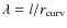 $\lambda=l/r_{\rm curv}$