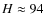 $H\approx94$