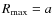 $R_{{\rm max}}=a$
