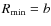 $R_{{\rm min}}=b$
