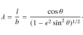 \begin{displaymath}%
\lambda=\frac{l}{b}=\frac{\cos\theta}{(1-\epsilon^2\sin^2\theta)^{1/2}}\cdot
\end{displaymath}