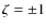 $\zeta=\pm 1$