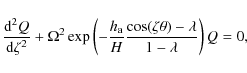 \begin{displaymath}%
\frac{{\rm d}^2Q}{{\rm d}\zeta^2}+\Omega^2\exp\left(-\frac{...
... a}}{H}\frac{\cos(\zeta\theta)-\lambda}{1-\lambda}\right)
Q=0,
\end{displaymath}