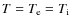 $T=T_{\rm e}=T_{\rm i}$