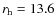 $r_{\rm h} = 13.6$