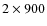 $2 \times 900$