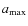 $a_{\rm max}$