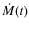 $\dot{M}(t)$
