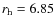 $r_{\rm h} = 6.85$
