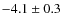 $-4.1 \pm 0.3$