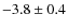 $-3.8 \pm 0.4$