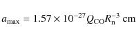 \begin{displaymath}a_{\rm max} = 1.57 \times 10^{-27} Q_{\rm CO} R_{\rm n}^{-3}~{\rm cm}
\end{displaymath}