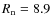 $R_{\rm n}
= 8.9$